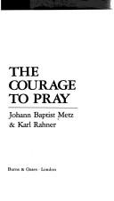 Cover of: The courage to pray | Johann Baptist Metz