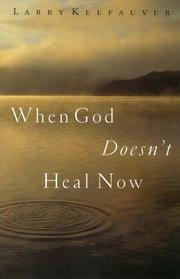 Cover of: When God doesn't heal now: how to walk by faith, facing pain, suffering, and death
