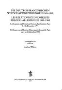 Cover of: Die deutsch-französischen Wirtschaftsbeziehungen 1945-1960 by herausgegeben von Andreas Wilkens = Les relations économiques franco-allemandes 1945-1960 : colloque tenu à l'Institut historique allemand de Paris du 8 au 10 décembre 1994 / publié par Andreas Wilkens.