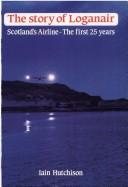 Cover of: The story of Loganair: Scotland's first airline - the first 25 years.