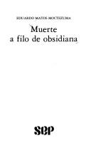 Cover of: Muerte a filo de obsidiana by Eduardo Matos Moctezuma
