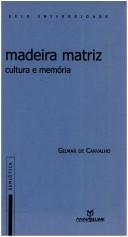 Cover of: Madeira matriz: cultura e memória