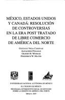 Cover of: México, Estados Unidos y  Canadá: resolución de controversias en la era post Tratado de Libre Comercio de Ameʻrica del Norte