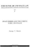 Cover of: Space debris and the corpus iuris spatialis by George T. Hacket