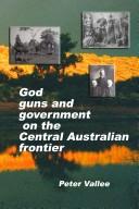 God, guns, and government on the Central Australian frontier by Peter Vallee