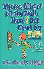 Cover of: Mirror, mirror on the wall, have I got news for you!: an A to Z faith lift for your sagging self-esteem