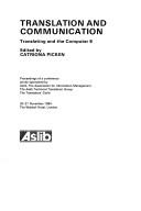 Cover of: Translation and communication: translating and the computer 6 : proceedings of a conference jointly sponsored by Aslib, the Association for Information Management, the Aslib Technical Translation Group, the Translators' Guild, 20-21 November 1984, the Waldorf Hotel, London