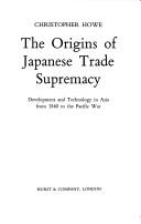 Cover of: The origins of Japanese trade supremacy by Christopher Howe