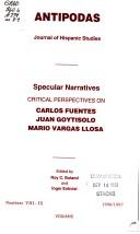 Cover of: Specular narratives: critical perspectives on Carlos Fuentes, Juan Goytisolo, Mario Vargas Llosa : a special number [of Antipodas] in collaboration with Lund University