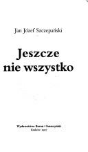 Jeszcze nie wszystko by Jan Józef Szczepański