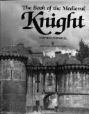 Cover of: The book of the medieval knight by Stephen Turnbull