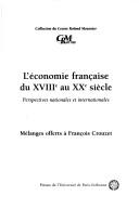 Cover of: L' Economie franc̜aise du XVIIIe au XXe siècle: perspectives nationales et internationales : mélanges offerts à Franc̜ois Crouzet