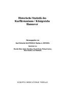 Cover of: Historische Statistik des Kurfürstentums/Königreichs Hannover by herausgegeben von Karl Heinrich Kaufhold, Markus A. Denzel ; bearbeitet von Henrike Büch ... [et al.].