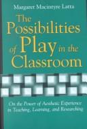 Cover of: The possibilities of play in the classroom by Margaret Macintyre Latta