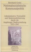 Cover of: Nationalsozialistische Kommunalpolitik: administrative Normalit at und Systemstabilisierung durch die Augsburger Stadtverwaltung 1933 - 1945