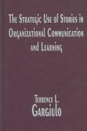 The strategic use of stories in organizational communication and learning by Terrence L. Gargiulo