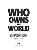 Cover of: Who owns the world by Kevin Cahill, Kevin Cahill - undifferentiated