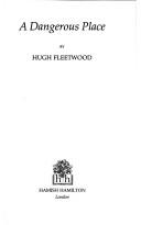 Cover of: A dangerous place by Hugh Fleetwood