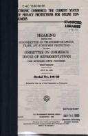 Cover of: Electronic commerce: the current status of privacy protections for online consumers : hearing before the Subcommittee on Telecommunications, Trade, and Consumer Protection of the Committee on Commerce, House of Representatives, One Hundred Sixth Congress, first session, July 13, 1999.