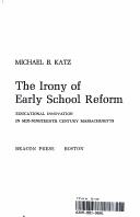 Cover of: The irony of early school reform: educational innovation in mid-nineteenth century Massachusetts