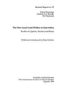 Cover of: New Local Level Politics in East Africa: Studies on Uganda (Research Report (Nordiska Afrikainstitutet), No. 95.)