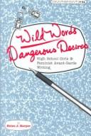 Cover of: Wild Words/ Dangerous Desires: High School Girls and Feminist Avant-Garde Writing (Counterpoints: Studies in the Postmodern Theory of Education)