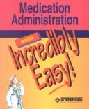 Cover of: Medication Administration Made Incredibly Easy | Springhouse