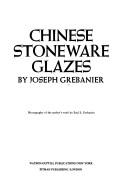 Cover of: Chinese stoneware glazes by Joseph Grebanier