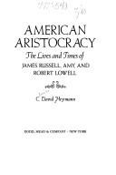 Cover of: American aristocracy: the lives and times of James Russell, Amy, and Robert Lowell