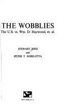 Cover of: The Wobblies: The U.S. vs. Wm. D. Haywood, et al. : [a play]