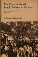 The emergence of Black politics in Senegal by G. Wesley Johnson