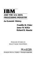 Cover of: IBM and the U.S. data processing industry by Franklin M. Fisher