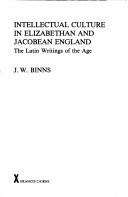 Cover of: Intellectual culture in Elizabethan and Jacobean England by J. W. Binns, J. W. Binns