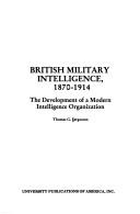 Cover of: British military intelligence, 1870-1914: the development of a modern intelligence organization