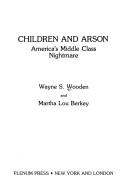 Cover of: Children and arson: America's middle class nightmare