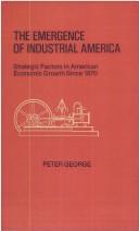 The emergence of industrial America by Peter James George