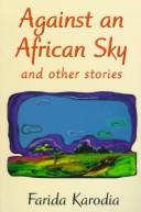 Cover of: Against an African Sky by Farida Karodia