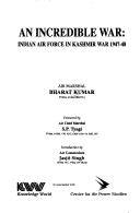 Cover of: An incredible war: Indian Air Force in Kashmir war, 1947-48