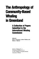 Cover of: The anthropology of community-based whaling in Greenland: a collection of papers submitted to the International Whaling Commission
