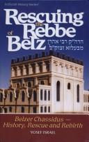 Cover of: Rescuing the Rebbe of Belz; Belzer Chassidus - History, Rescue and Rebirth