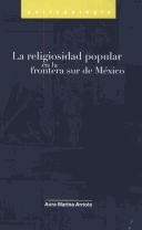 Cover of: La religiosidad popular en la frontera sur de México by Aura Marina Arriola