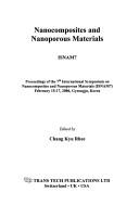 Cover of: Nanocomposites and nanoporus materials: ISNAM7 : proceedings of the 7th International Symposium on Nanocomposites and Nanoporous Materials (ISNAM7), February 15-17, 2006, Gyeongju, Korea