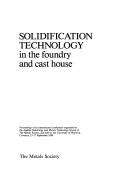 Cover of: Solidification technology in the foundry and cast house by Metals Society Editors