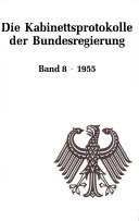 Cover of: Die Kabinettsprotokolle der Bundesregierung by herausgegeben für das Bundesarchiv von Friedrich P. Kahlenberg. Bd.8, 1955 / bearbeitet von Michael Hollmann und Kai von Jena.