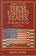 Cover of: These United States: The Questions of Our Past, Concise Edition, Volume 1: to 1877
