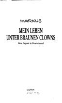 Cover of: Mein Leben unter braunen Clowns by Markus.