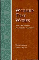 Cover of: Worship that works: theory and practice for Unitarian Universalists