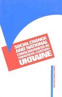 Cover of: Social change and national consciousness in twentieth-century Ukraine