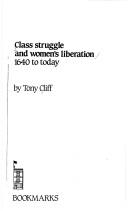 Cover of: Class struggle and women's liberation, 1640 to today by Tony Cliff