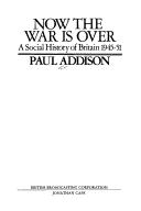 Cover of: Now the war is over by Paul Addison
